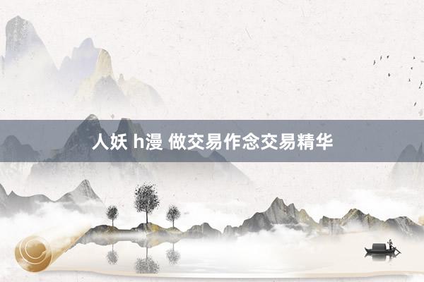 人妖 h漫 做交易作念交易精华