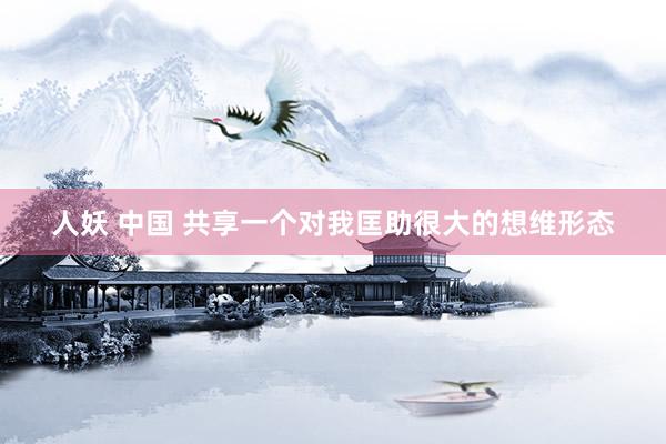 人妖 中国 共享一个对我匡助很大的想维形态